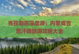 克孜勒苏深度游：内蒙成吉思汗陵旅游攻略大全