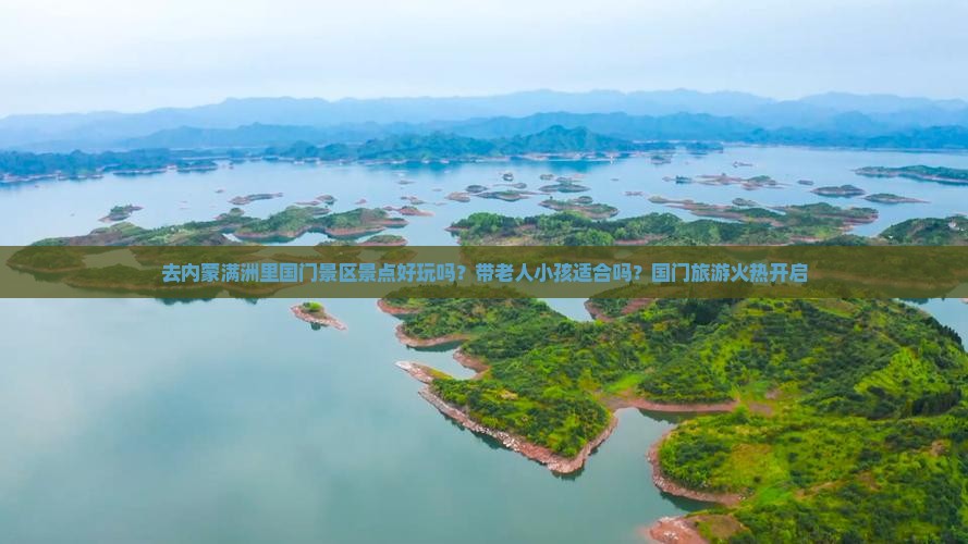 去内蒙满洲里国门景区景点好玩吗？带老人小孩适合吗？国门旅游火热开启