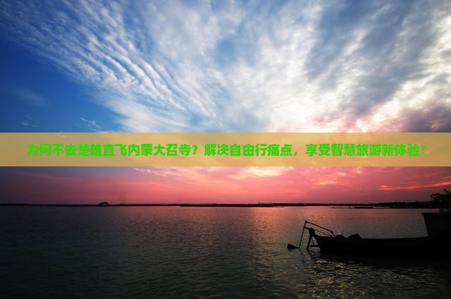 为何不去楚雄直飞内蒙大召寺？解决自由行痛点，享受智慧旅游新体验！