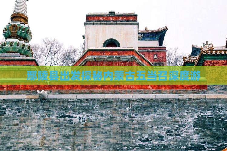 鄢陵县出发探秘内蒙古五当召深度游