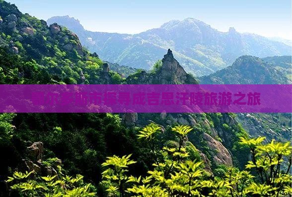 鄂尔多斯市探寻成吉思汗陵旅游之旅