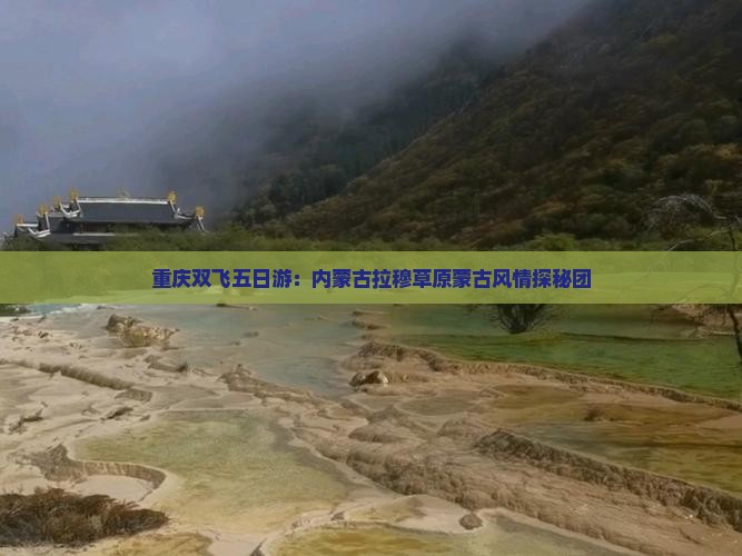 重庆双飞五日游：内蒙古拉穆草原蒙古风情探秘团
