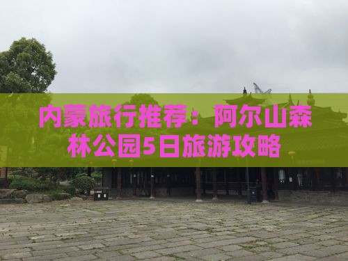 内蒙旅行推荐：阿尔山森林公园5日旅游攻略