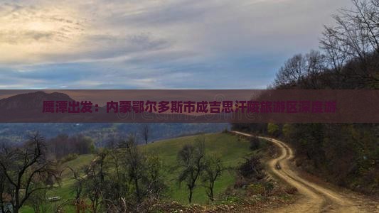 鹰潭出发：内蒙鄂尔多斯市成吉思汗陵旅游区深度游