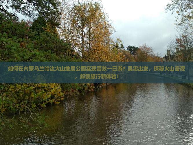如何在内蒙乌兰哈达火山地质公园实现高效一日游？吴忠出发，探秘火山奇观，解锁旅行新体验！