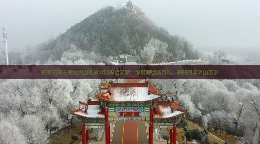 内蒙古乌兰哈达火山地质公园探险之旅：深度游地质奇观，领略内蒙火山美景