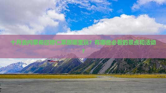 十月去内蒙希拉穆仁草原哪里玩?有哪些必看的景点和活动? 十月去内蒙希拉穆仁草原哪里玩?有哪些必看的景点和活动?