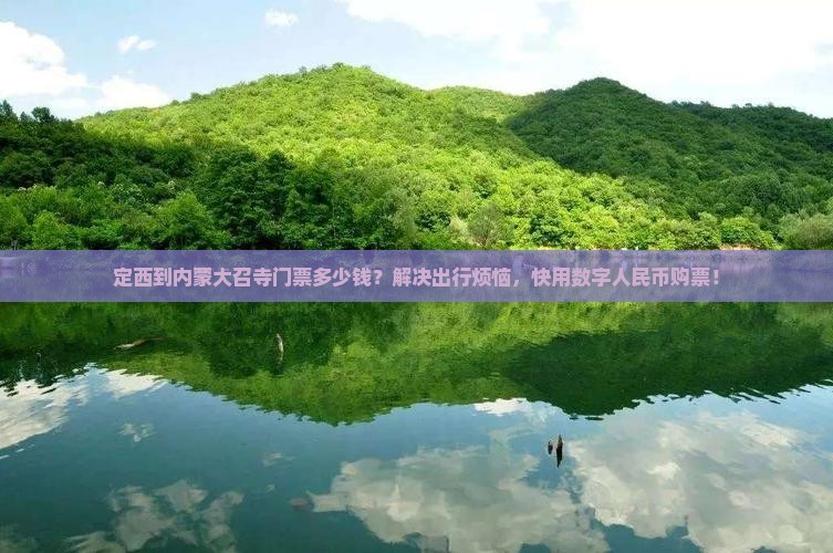 定西到内蒙大召寺门票多少钱？解决出行烦恼，快用数字人民币购票！