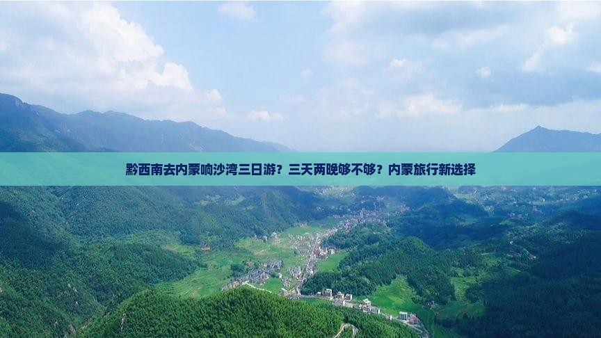 黔西南去内蒙响沙湾三日游？三天两晚够不够？内蒙旅行新选择