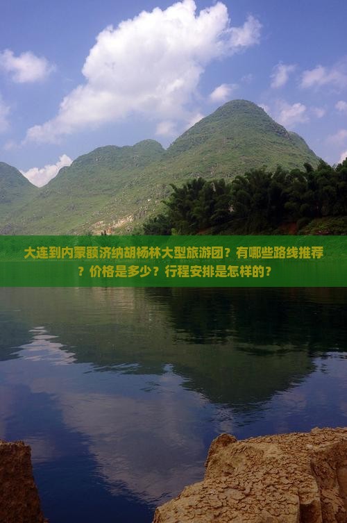 大连到内蒙额济纳胡杨林大型旅游团？有哪些路线推荐？价格是多少？行程安排是怎样的？