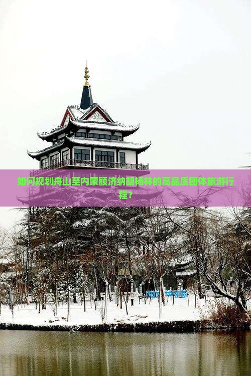 如何规划舟山至内蒙额济纳胡杨林的高品质团体旅游行程？