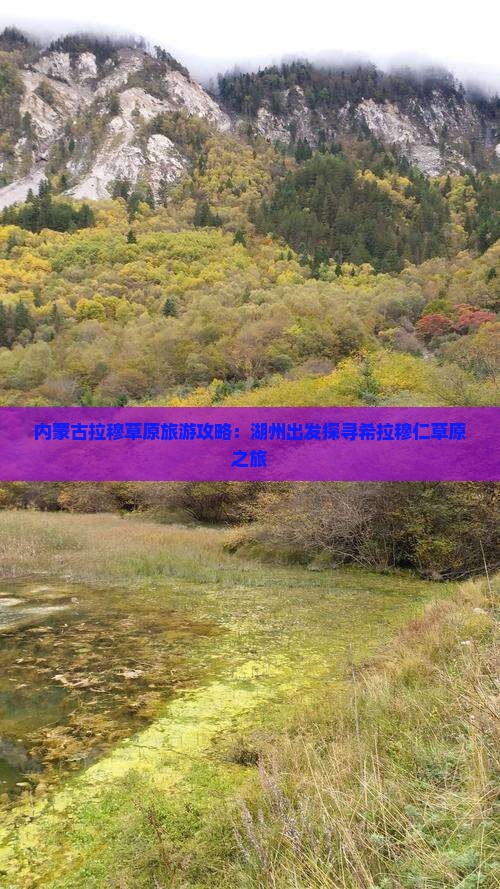 内蒙古拉穆草原旅游攻略：湖州出发探寻希拉穆仁草原之旅