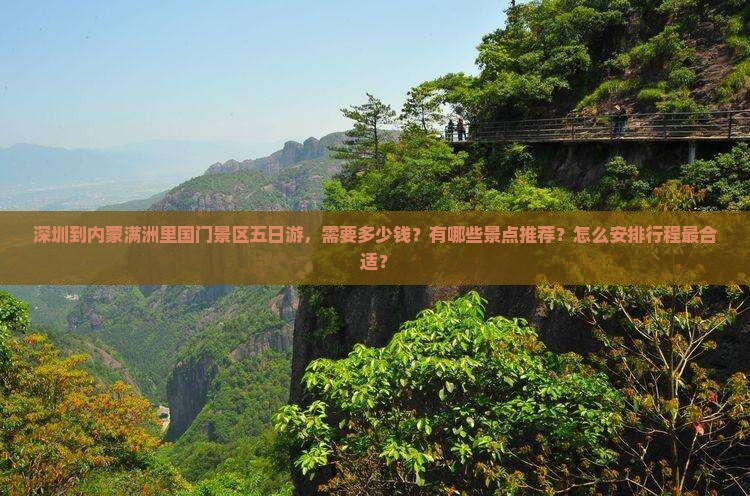 深圳到内蒙满洲里国门景区五日游，需要多少钱？有哪些景点推荐？怎么安排行程最合适？