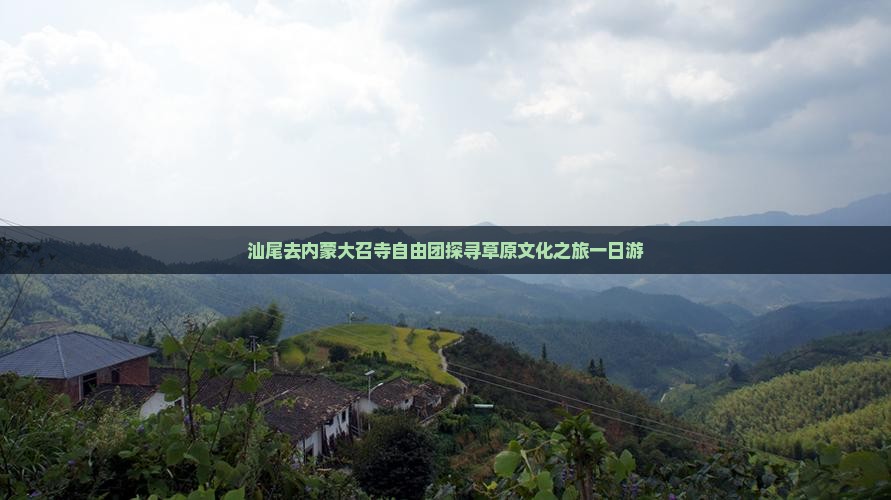 汕尾去内蒙大召寺自由团探寻草原文化之旅一日游