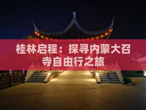 桂林启程：探寻内蒙大召寺自由行之旅