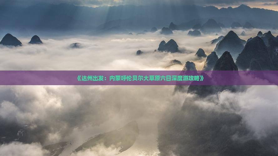 《达州出发：内蒙呼伦贝尔大草原六日深度游攻略》