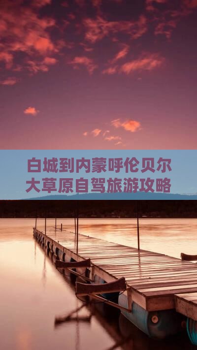 白城到内蒙呼伦贝尔大草原自驾旅游攻略