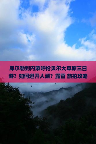 库尔勒到内蒙呼伦贝尔大草原三日游？如何避开人潮？露营+旅拍攻略