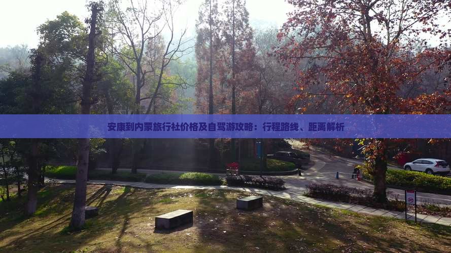 安康到内蒙旅行社价格及自驾游攻略：行程路线、距离解析