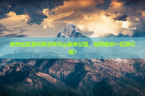 赣州出发至内蒙古阿尔山森林公园，如何规划一日游行程？
