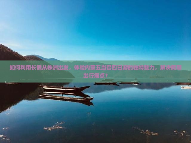如何利用长假从株洲出发，体验内蒙五当召四日游的独特魅力，解决假期出行痛点？