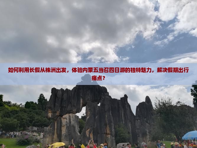 如何利用长假从株洲出发，体验内蒙五当召四日游的独特魅力，解决假期出行痛点？