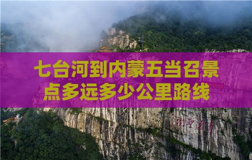 七台河到内蒙五当召景点多远多少公里路线
