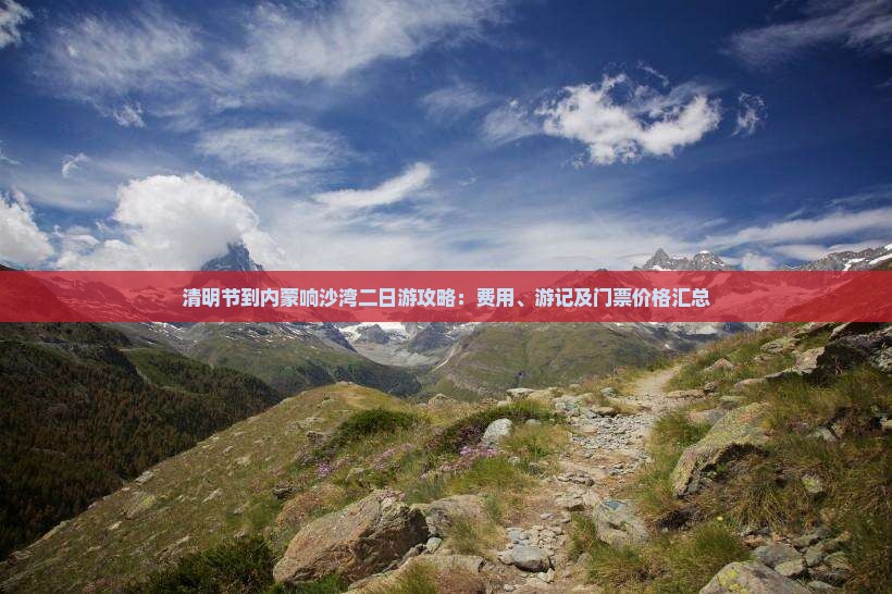 清明节到内蒙响沙湾二日游攻略：费用、游记及门票价格汇总