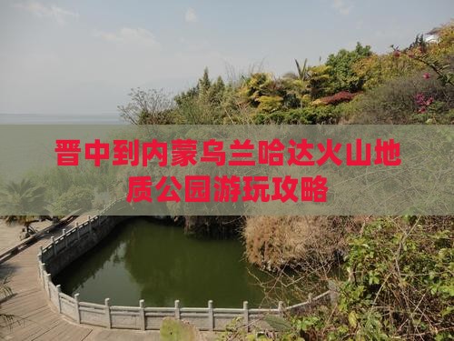 晋中到内蒙乌兰哈达火山地质公园游玩攻略