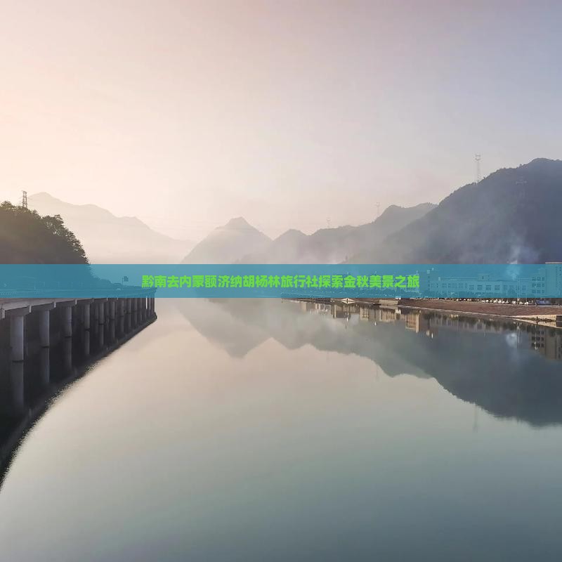 黔南去内蒙额济纳胡杨林旅行社探索金秋美景之旅