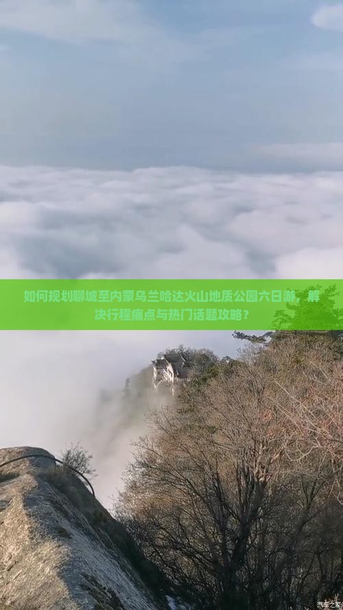 如何规划聊城至内蒙乌兰哈达火山地质公园六日游，解决行程痛点与热门话题攻略？