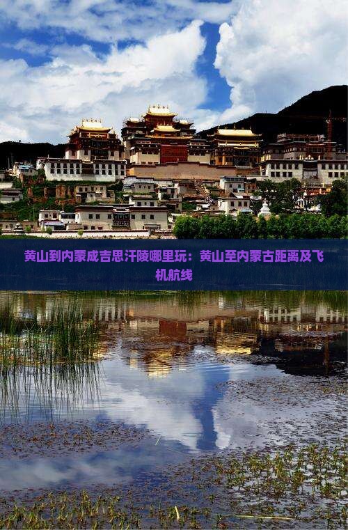 黄山到内蒙成吉思汗陵哪里玩：黄山至内蒙古距离及飞机航线