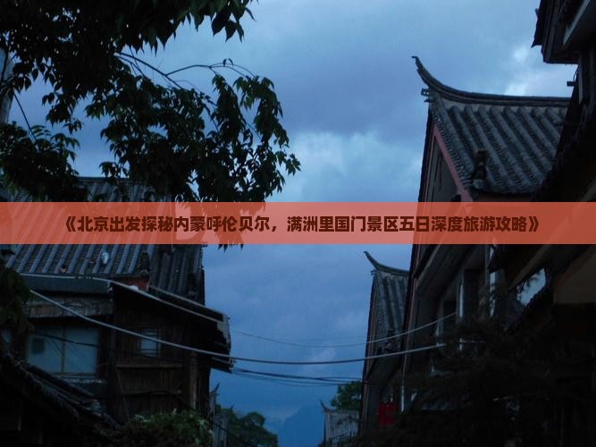 《北京出发探秘内蒙呼伦贝尔，满洲里国门景区五日深度旅游攻略》