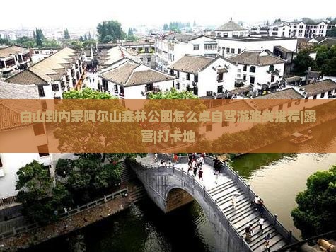 白山到内蒙阿尔山森林公园怎么卓自驾游路线推荐|露营|打卡地