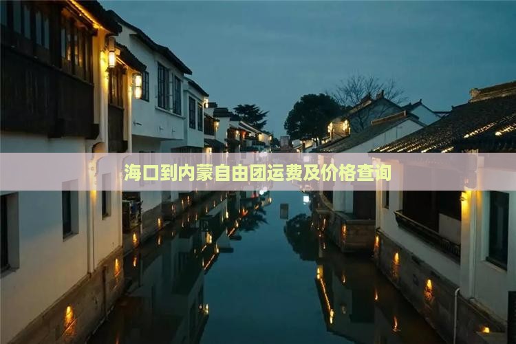 海口到内蒙自由团运费及价格查询