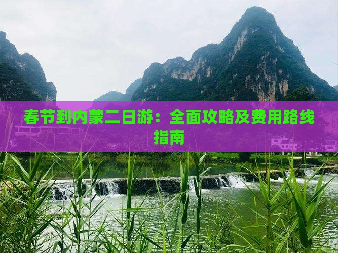 春节到内蒙二日游：全面攻略及费用路线指南