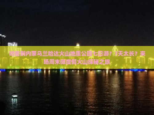 哈密到内蒙乌兰哈达火山地质公园七日游？7天太长？来场周末微度假火山探秘之旅