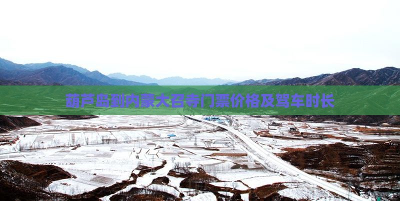 葫芦岛到内蒙大召寺门票价格及驾车时长