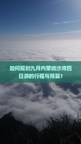 如何规划九月内蒙响沙湾四日游的行程与预算？