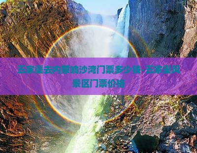 五家渠去内蒙响沙湾门票多少钱-五家渠风景区门票价格