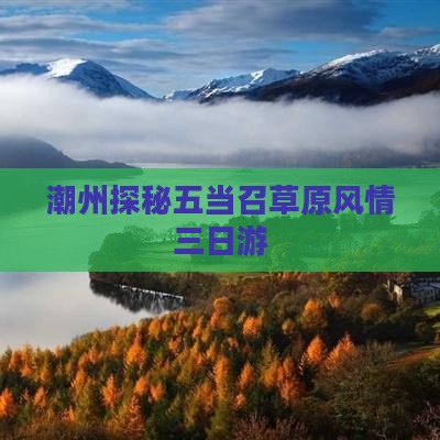 潮州探秘五当召草原风情三日游