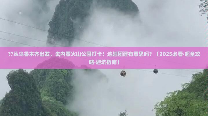 乌鲁木齐到内蒙乌兰哈达火山地质公园团体旅游