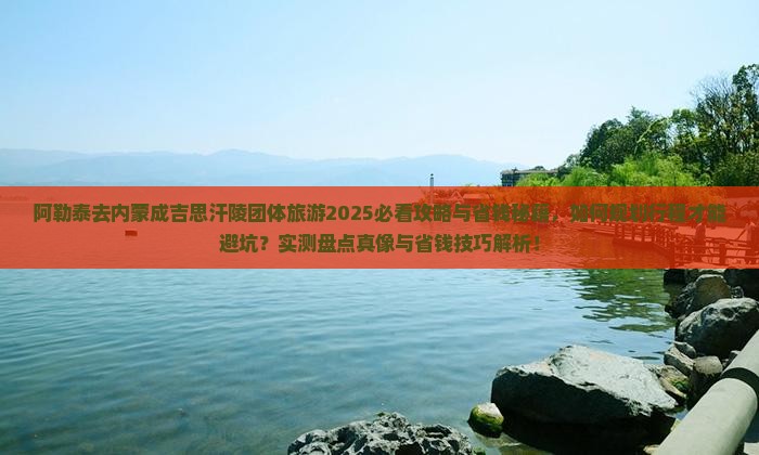 阿勒泰去内蒙成吉思汗陵团体旅游