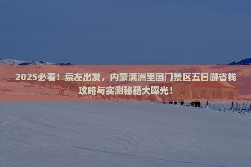崇左去内蒙满洲里国门景区五日游 崇左去内蒙满洲里国门景区五日游