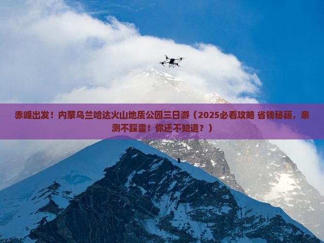 赤峰去内蒙乌兰哈达火山地质公园三日游