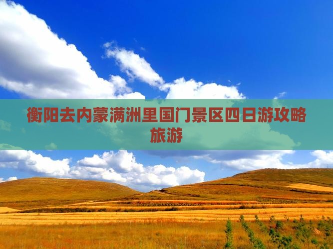 衡阳去内蒙满洲里国门景区四日游
