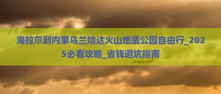 海拉尔到内蒙乌兰哈达火山地质公园自由行