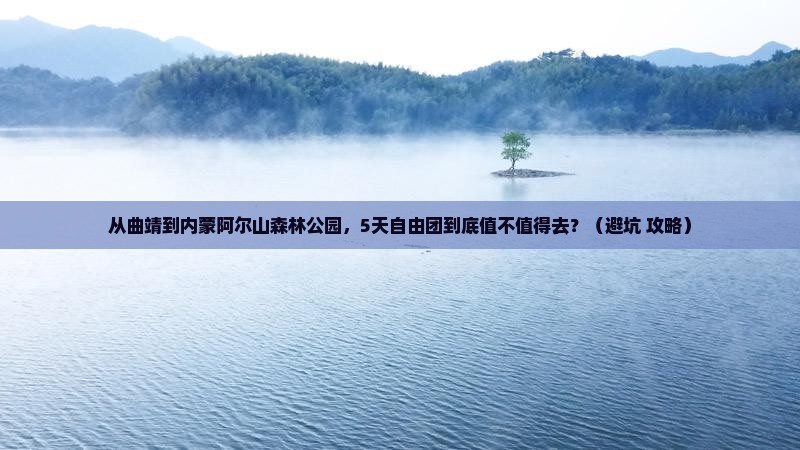 曲靖到内蒙阿尔山国家森林公园自由团