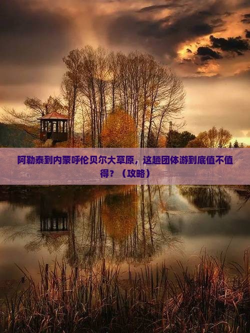 阿勒泰到内蒙呼伦贝尔大草原团体旅游