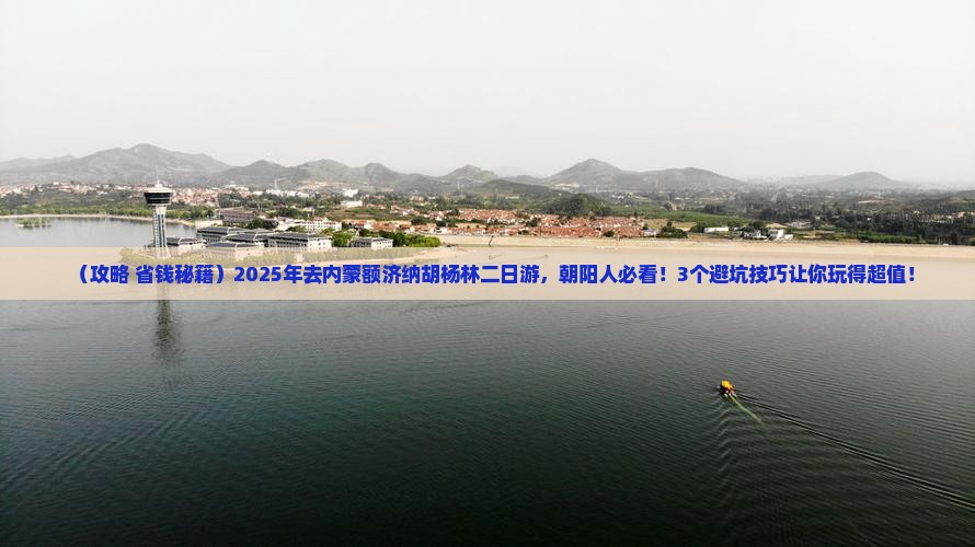 朝阳去内蒙额济纳胡杨林二日游